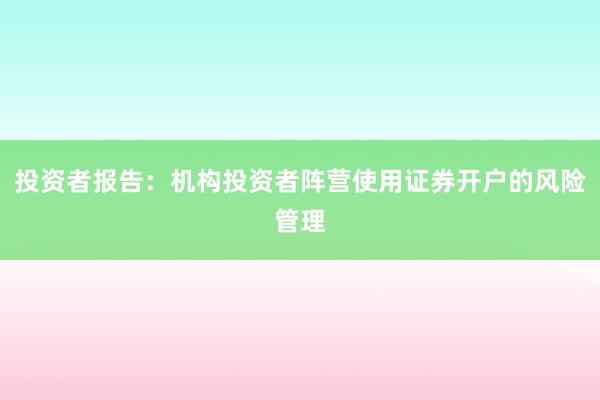 投资者报告：机构投资者阵营使用证券开户的风险管理