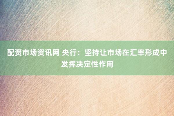 配资市场资讯网 央行：坚持让市场在汇率形成中发挥决定性作用